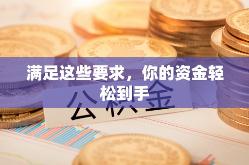 大余满足这些要求，你的资金轻松到手