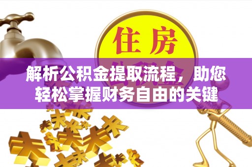 大余解析公积金提取流程，助您轻松掌握财务自由的关键