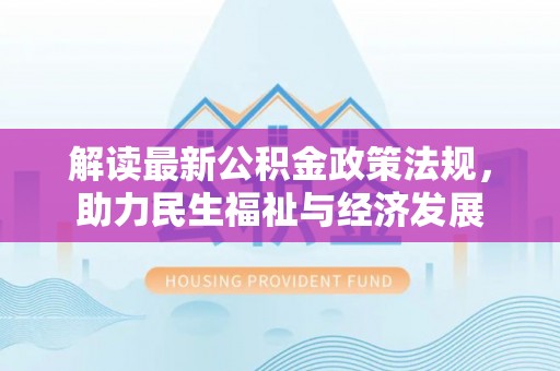 大余解读最新公积金政策法规，助力民生福祉与经济发展
