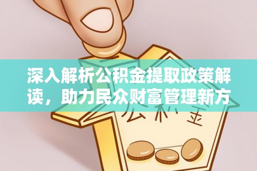 大余深入解析公积金提取政策解读，助力民众财富管理新方向