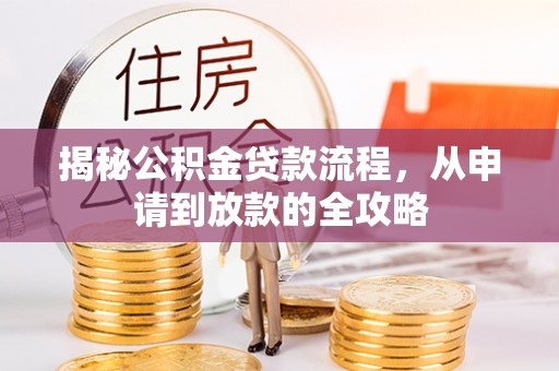 大余揭秘公积金贷款流程，从申请到放款的全攻略