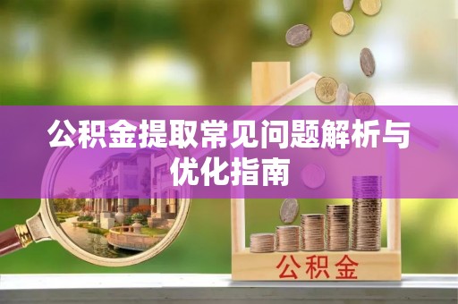 大余公积金提取常见问题解析与优化指南