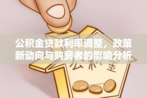 大余公积金贷款利率调整，政策新动向与购房者的影响分析