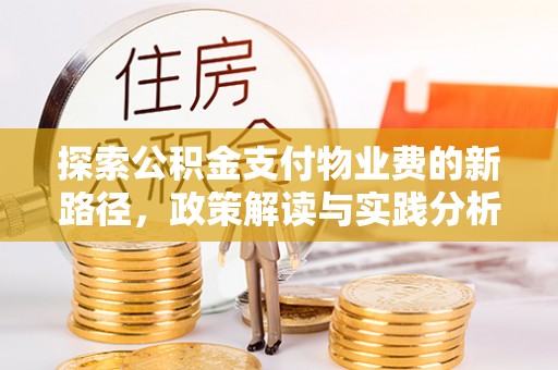 大余探索公积金支付物业费的新路径，政策解读与实践分析