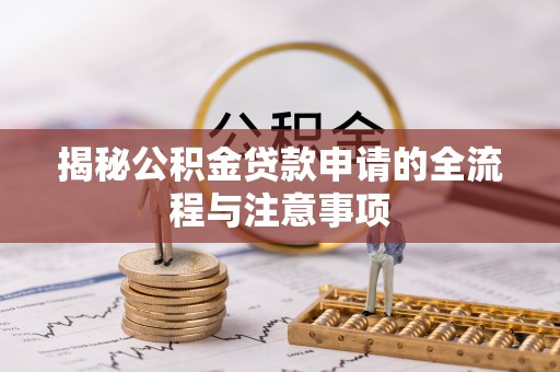 大余揭秘公积金贷款申请的全流程与注意事项