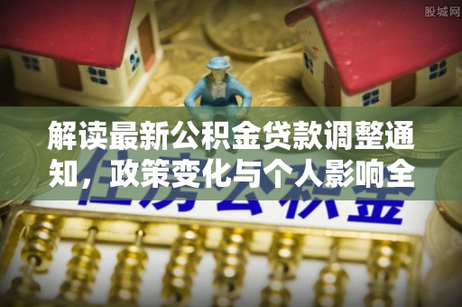 大余解读最新公积金贷款调整通知，政策变化与个人影响全解析