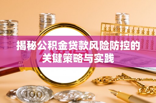 大余揭秘公积金贷款风险防控的关键策略与实践