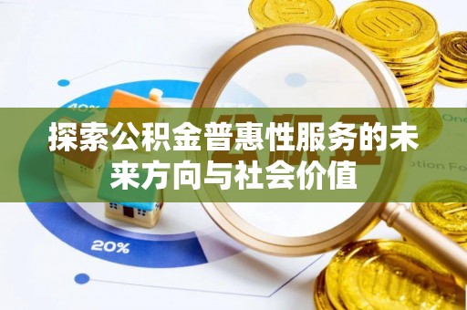 大余探索公积金普惠性服务的未来方向与社会价值
