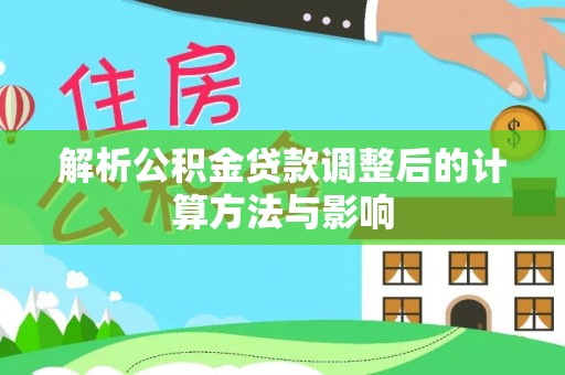 大余解析公积金贷款调整后的计算方法与影响