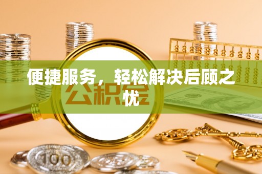 大余便捷服务，轻松解决后顾之忧