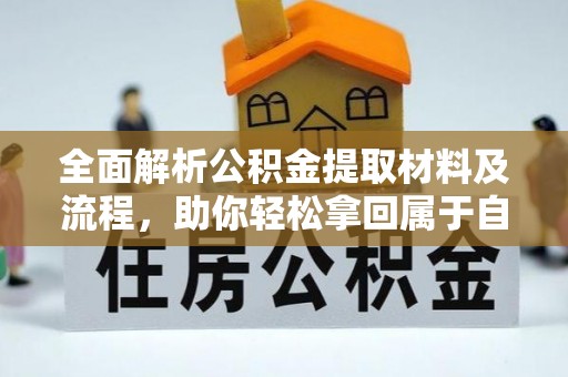 大余全面解析公积金提取材料及流程，助你轻松拿回属于自己的钱