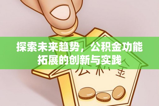 大余探索未来趋势，公积金功能拓展的创新与实践