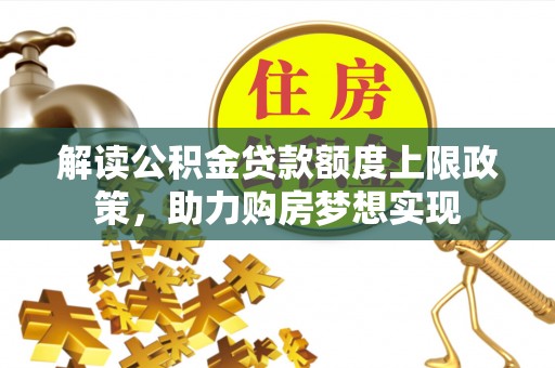 大余解读公积金贷款额度上限政策，助力购房梦想实现