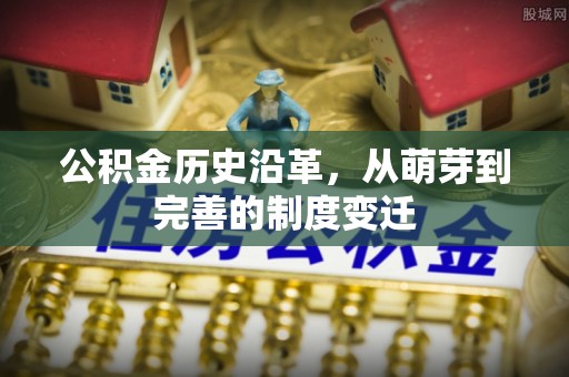 大余公积金历史沿革，从萌芽到完善的制度变迁