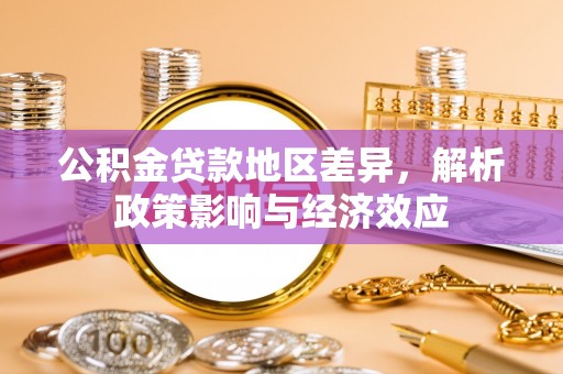 大余公积金贷款地区差异，解析政策影响与经济效应