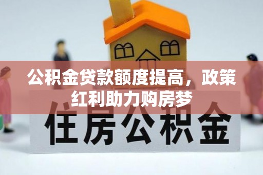 大余公积金贷款额度提高，政策红利助力购房梦
