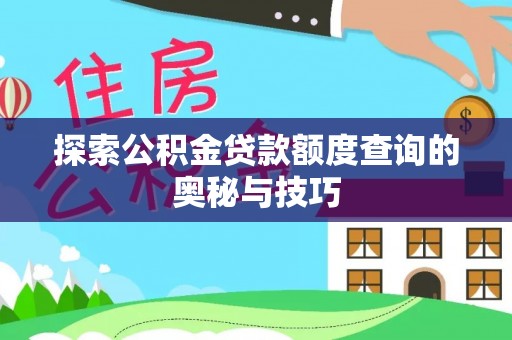 大余探索公积金贷款额度查询的奥秘与技巧