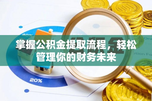 大余掌握公积金提取流程，轻松管理你的财务未来