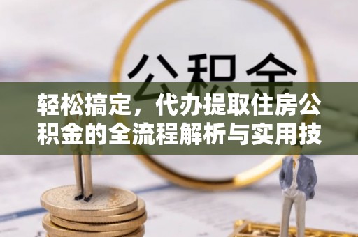 大余轻松搞定，代办提取住房公积金的全流程解析与实用技巧