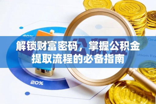 大余解锁财富密码，掌握公积金提取流程的必备指南