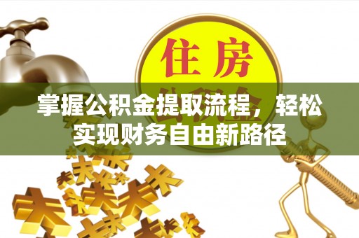 大余掌握公积金提取流程，轻松实现财务自由新路径