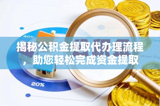 大余揭秘公积金提取代办理流程，助您轻松完成资金提取