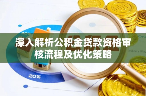 大余深入解析公积金贷款资格审核流程及优化策略