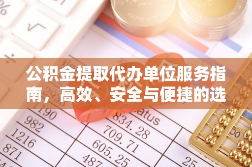 大余公积金提取代办单位服务指南，高效、安全与便捷的选择
