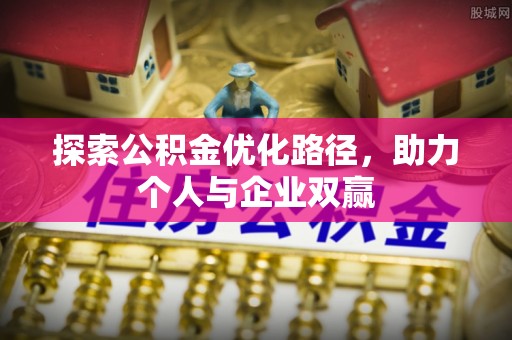 大余探索公积金优化路径，助力个人与企业双赢