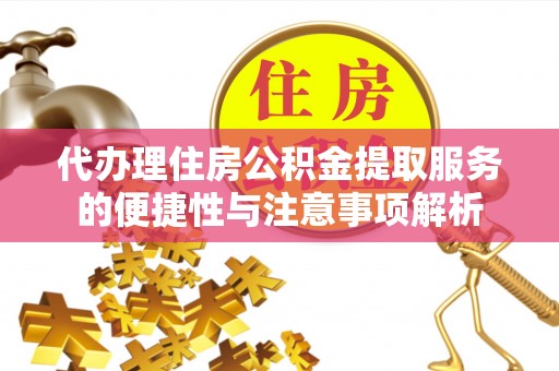 大余代办理住房公积金提取服务的便捷性与注意事项解析