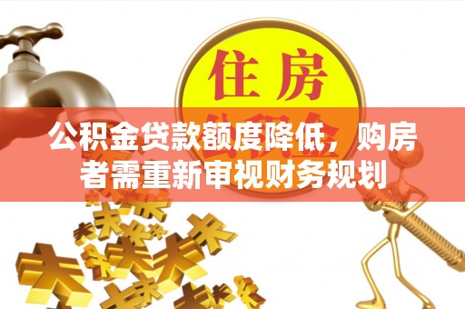 大余公积金贷款额度降低，购房者需重新审视财务规划