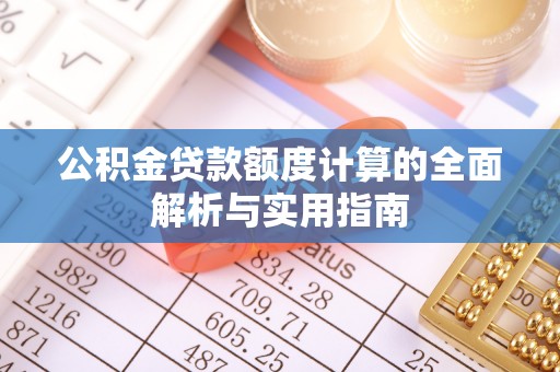 大余公积金贷款额度计算的全面解析与实用指南