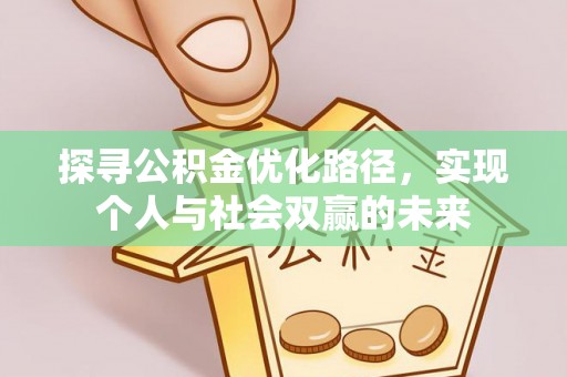大余探寻公积金优化路径，实现个人与社会双赢的未来