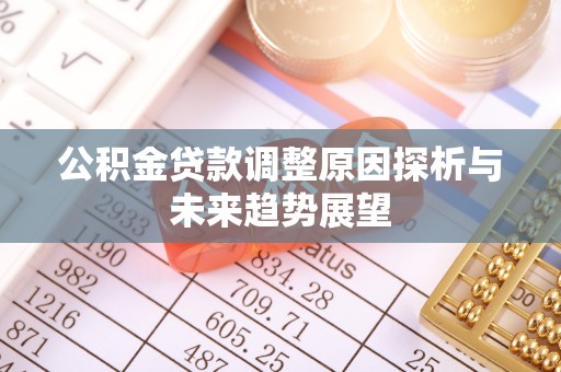 大余公积金贷款调整原因探析与未来趋势展望