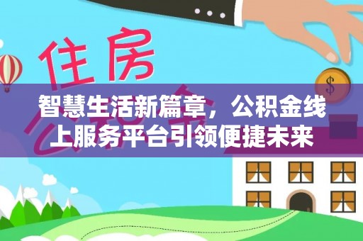 大余智慧生活新篇章，公积金线上服务平台引领便捷未来