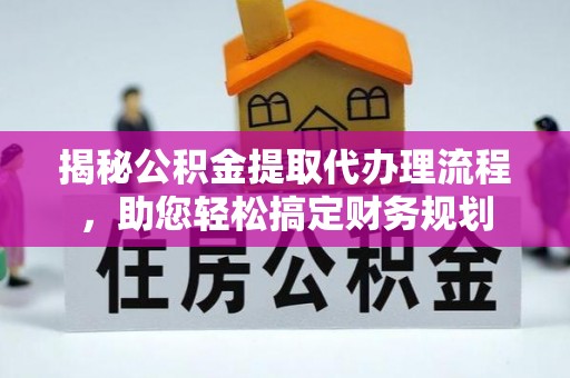 大余揭秘公积金提取代办理流程，助您轻松搞定财务规划