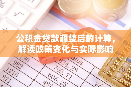 大余公积金贷款调整后的计算，解读政策变化与实际影响