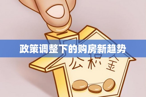 大余政策调整下的购房新趋势