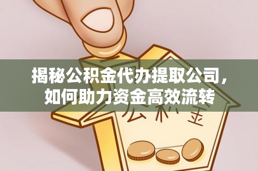 大余揭秘公积金代办提取公司，如何助力资金高效流转