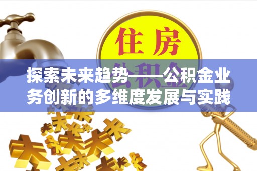 大余探索未来趋势——公积金业务创新的多维度发展与实践