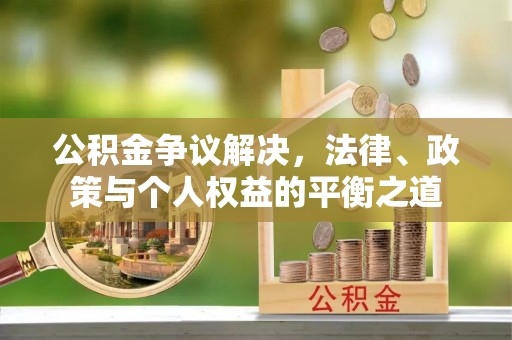 大余公积金争议解决，法律、政策与个人权益的平衡之道