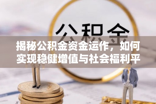 大余揭秘公积金资金运作，如何实现稳健增值与社会福利平衡