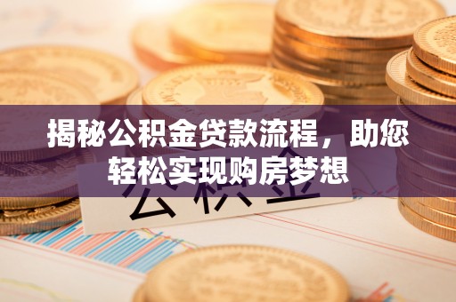 大余揭秘公积金贷款流程，助您轻松实现购房梦想