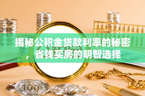 大余揭秘公积金贷款利率的秘密，省钱买房的明智选择