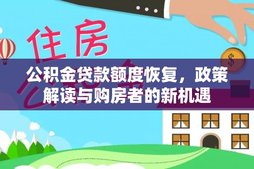 大余公积金贷款额度恢复，政策解读与购房者的新机遇