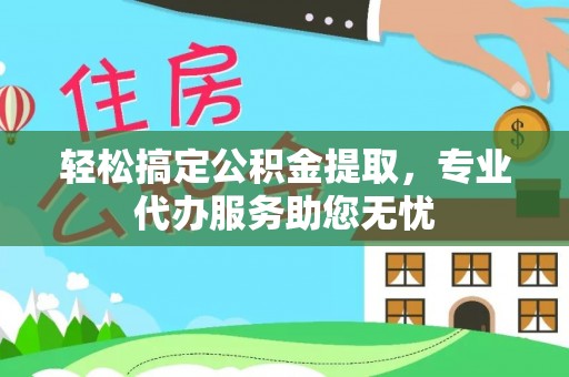 大余轻松搞定公积金提取，专业代办服务助您无忧