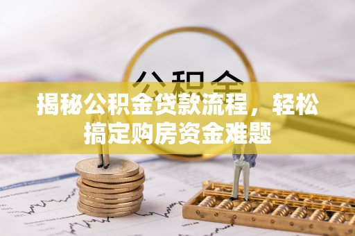 大余揭秘公积金贷款流程，轻松搞定购房资金难题
