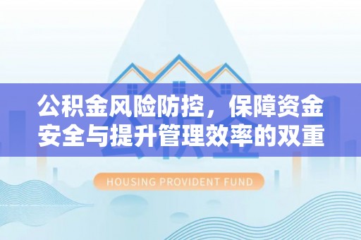 大余公积金风险防控，保障资金安全与提升管理效率的双重探索