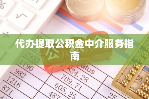 大余代办提取公积金中介服务指南