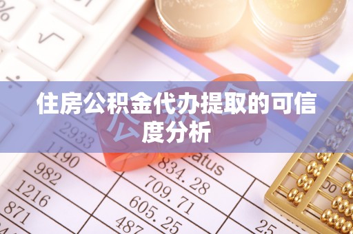 大余住房公积金代办提取的可信度分析